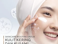 Capek Dibilang Kusam Terus Cobain Skincare Routine Ini Biar Muka Makin Slay