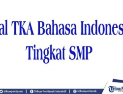 Contoh Soal TKA Bahasa Indonesia SMP dan Kunci Jawabannya, Asah Kemampuan Literasimu Yuk!