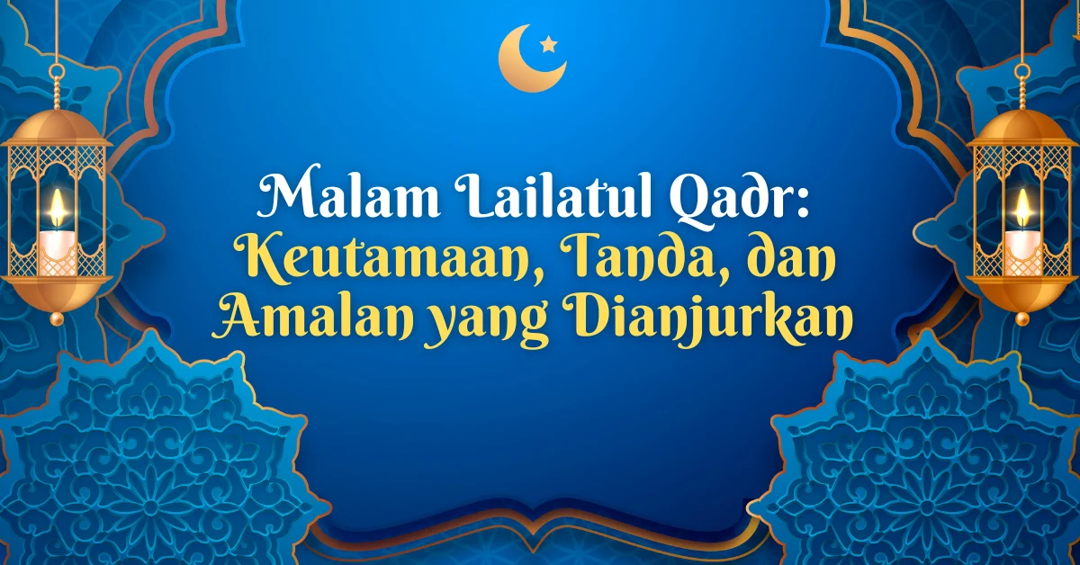 Kapan Malam Lailatul Qadar 2026? Jadwal, Tanda, dan Amalan yang Harus Dikerjakan