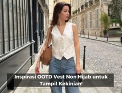 Cara Pakai Vest Tanpa Terlihat Seperti Seragam Sekolah: Tips dan Trik untuk Tampil Dewasa